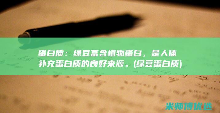 蛋白质：绿豆富含植物蛋白，是人体补充蛋白质的良好来源。(绿豆 蛋白质)