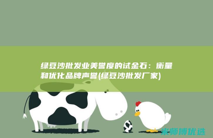 绿豆沙批发业美誉度的试金石：衡量和优化品牌声誉 (绿豆沙批发厂家)