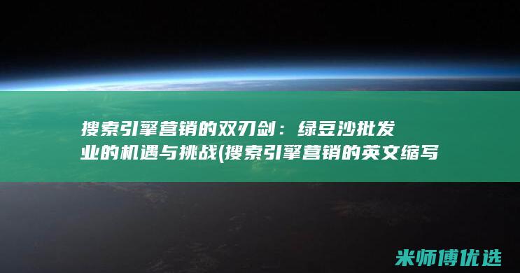 搜索引擎营销的双刃剑：绿豆沙批发业的机遇与挑战 (搜索引擎营销的英文缩写)