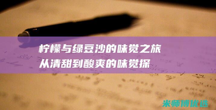 柠檬与绿豆沙的味觉之旅：从清甜到酸爽的味觉探索 (柠檬绿豆沙咖啡)