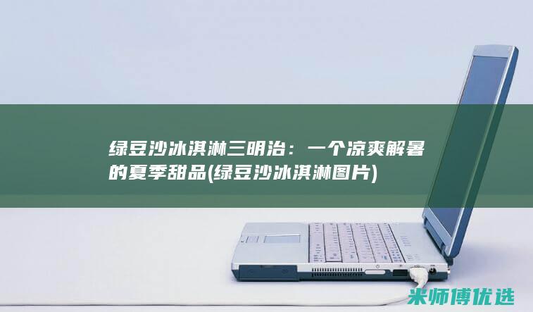 绿豆沙冰淇淋三明治：一个凉爽解暑的夏季甜品 (绿豆沙冰淇淋图片)