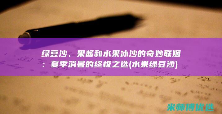 绿豆沙、果酱和水果冰沙的奇妙联姻：夏季消暑的终极之选 (水果绿豆沙)