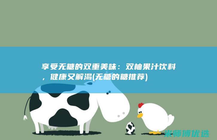 享受无糖的双重美味：双柚果汁饮料，健康又解渴 (无糖的糖推荐)