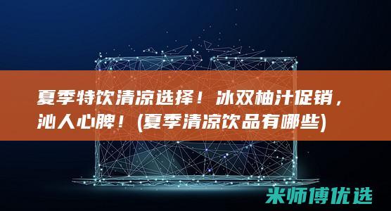 夏季特饮清凉选择！冰双柚汁促销，沁人心脾！ (夏季清凉饮品有哪些)