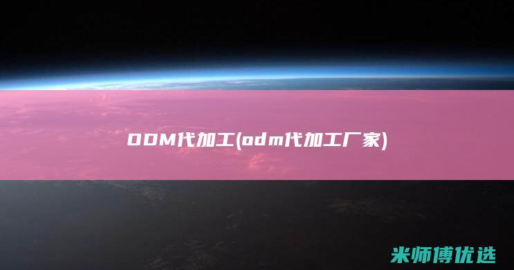 ODM代加工(odm代加工厂家)