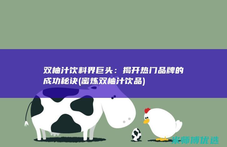 双柚汁饮料界巨头：揭开热门品牌的成功秘诀 (蜜炼双柚汁饮品)