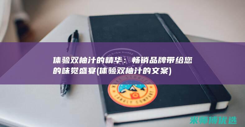 体验双柚汁的精华：畅销品牌带给您的味觉盛宴 (体验双柚汁的文案)