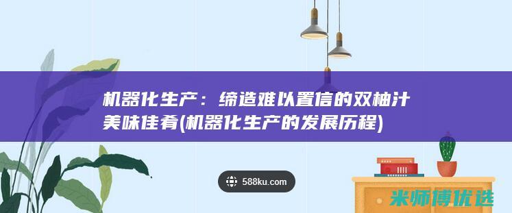 机器化生产：缔造难以置信的双柚汁美味佳肴 (机器化生产的发展历程)