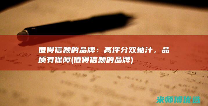 值得信赖的品牌：高评分双柚汁，品质有保障 (值得信赖的品牌)