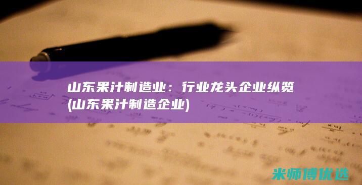 山东果汁制造业：行业龙头企业纵览 (山东果汁制造企业)