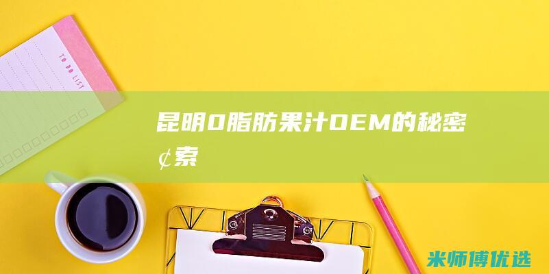 昆明 0 脂肪果汁 OEM 的秘密探索