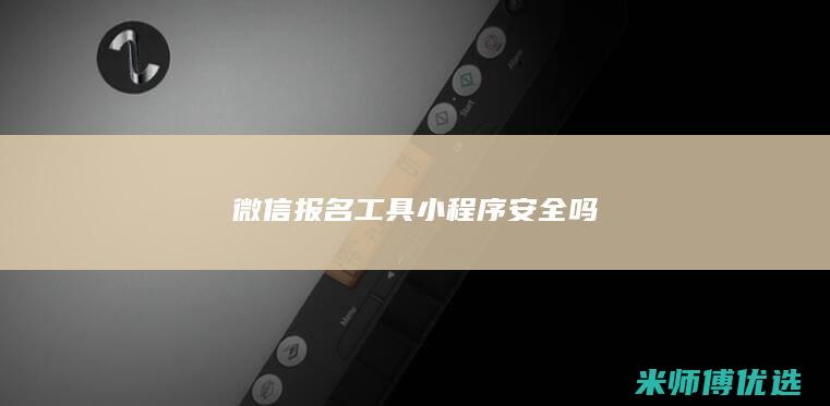 微信报名工具小程序安全吗