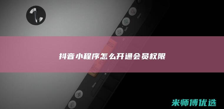 抖音小程序怎么开通会员权限