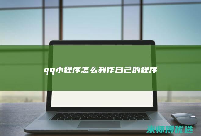 qq小程序怎么制作自己的程序