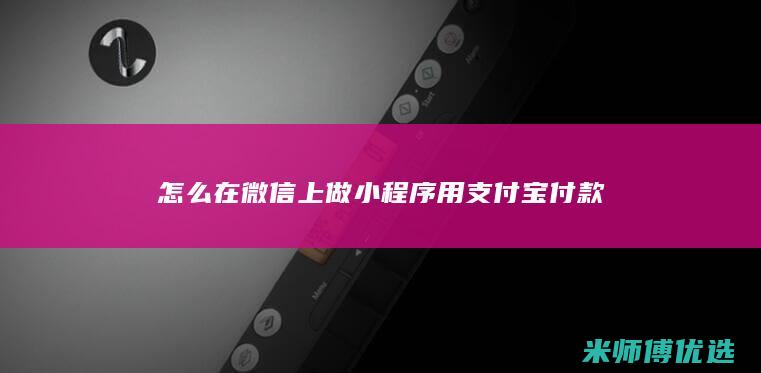 怎么在微信上做小程序用支付宝付款