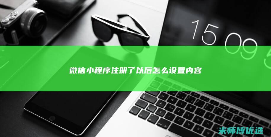 微信小程序注册了以后怎么设置内容