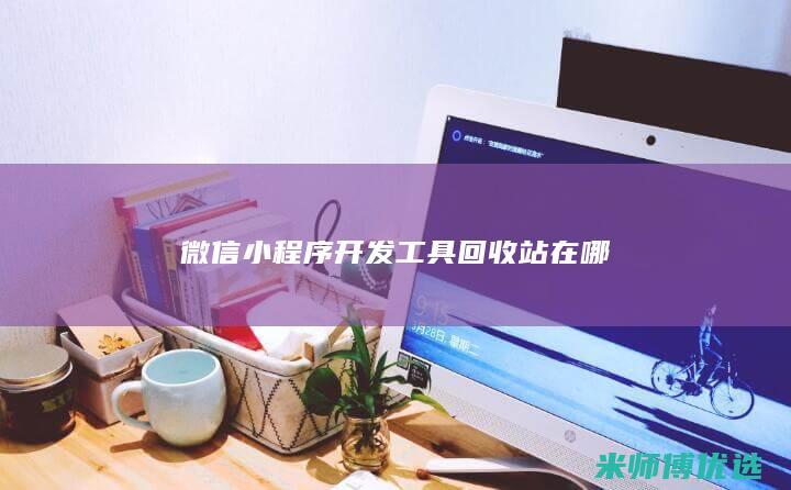 微信小程序开发工具回收站在哪