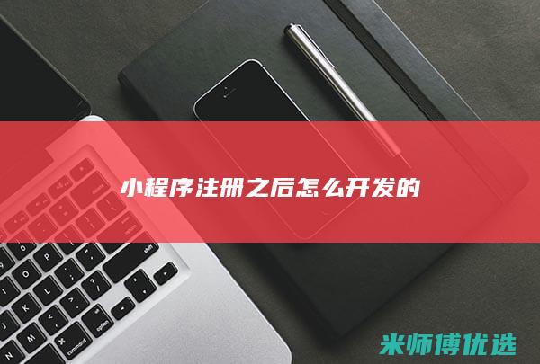 小程序注册之后怎么开发的