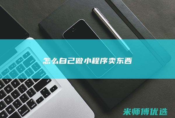 怎么自己做小程序卖东西