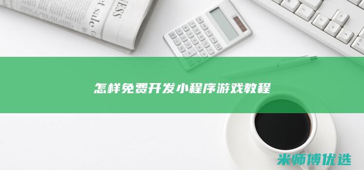 怎样免费开发小程序游戏教程