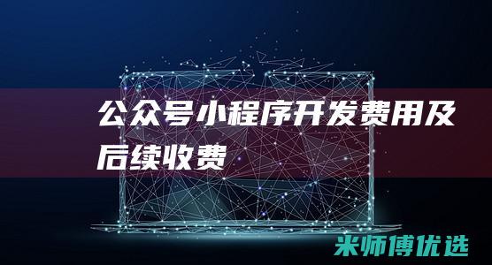 公众号小程序开发费用及后续收费