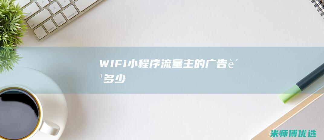 WiFi流量主的广告费多少