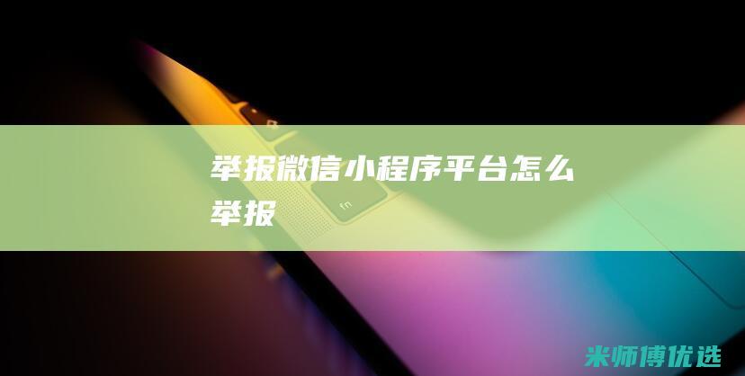 举报微信小程序平台怎么举报