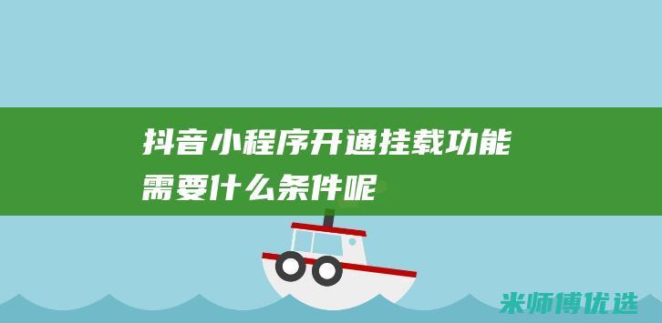 抖音小程序开通挂载功能需要什么条件呢