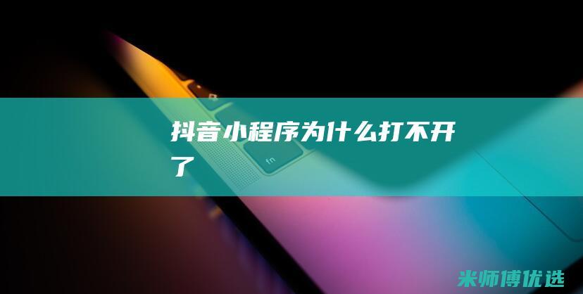 抖音小程序为什么打不开了