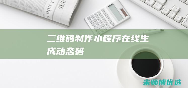 二维码制作小程序在线生成动态码