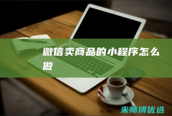 微信卖商品的小程序怎么做