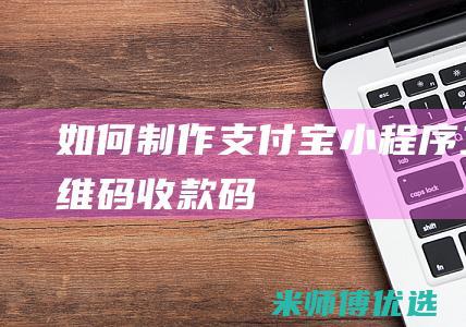 如何制作支付宝小程序二维码收款码