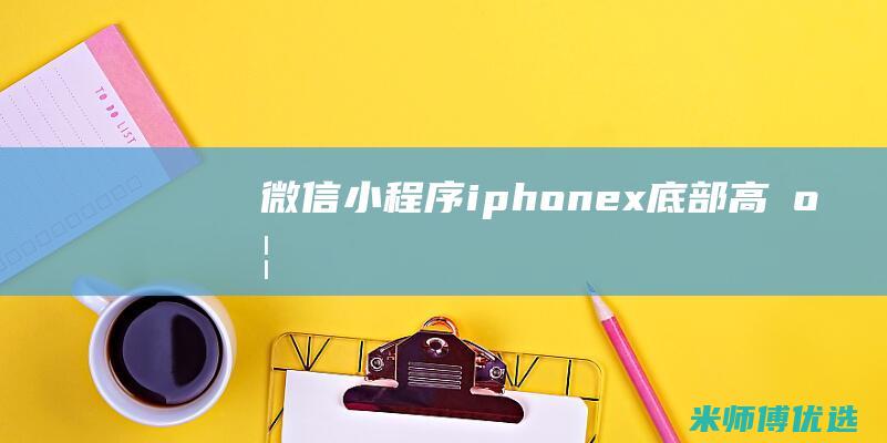 微信小程序iphone-x底部高度