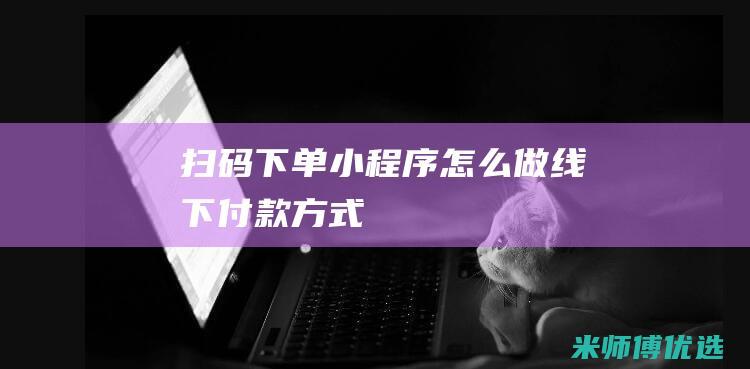 扫码下单怎么做线下付款方式