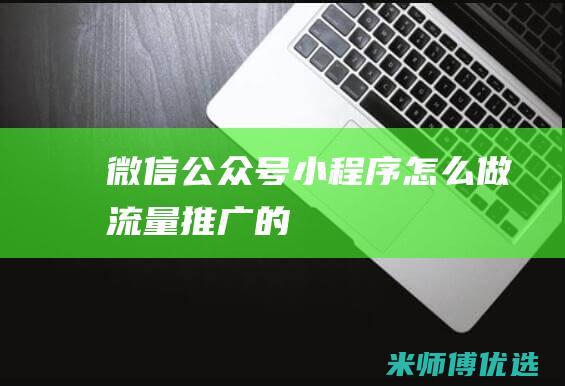 微信公众号怎么做流量推广的