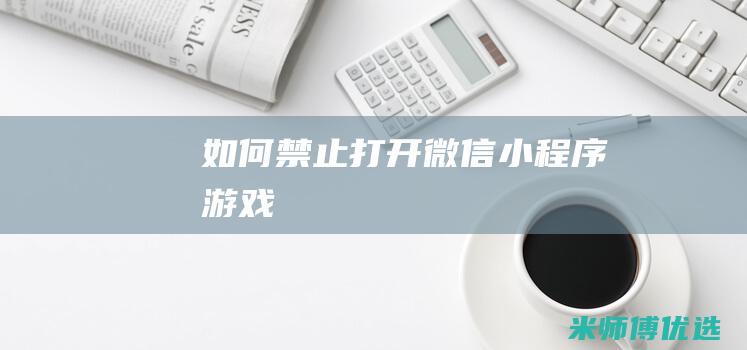 如何禁止打开微信游戏