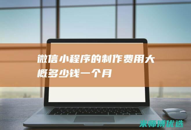 微信小程序的制作费用大概多少钱一个月