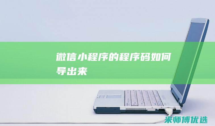 微信小程序的程序码如何导出来