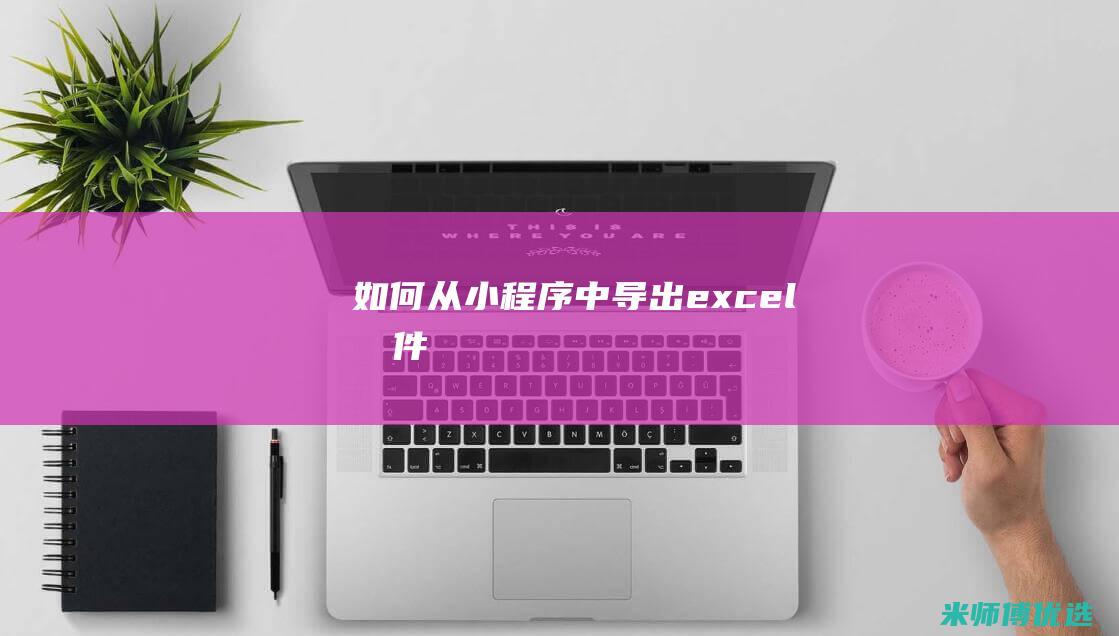 如何从小程序中导出excel文件