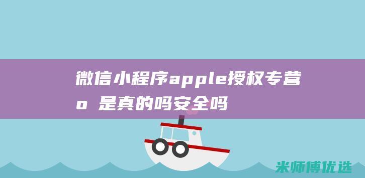 微信apple授权专营店安全吗