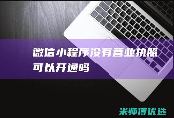 微信小程序没有营业执照可以开通吗