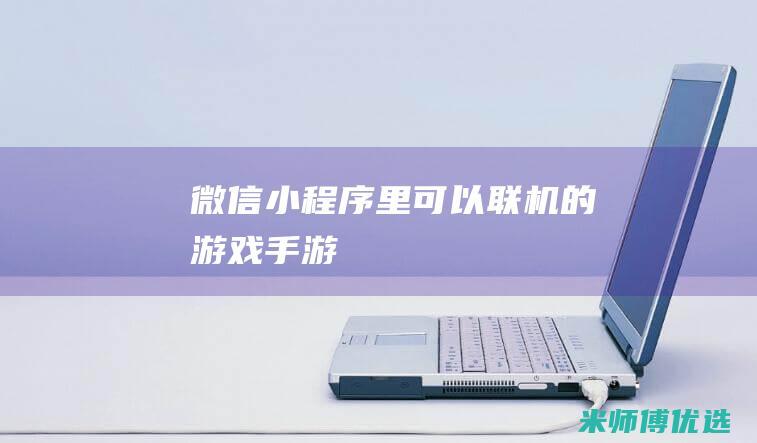 微信小程序里可以联机的游戏手游