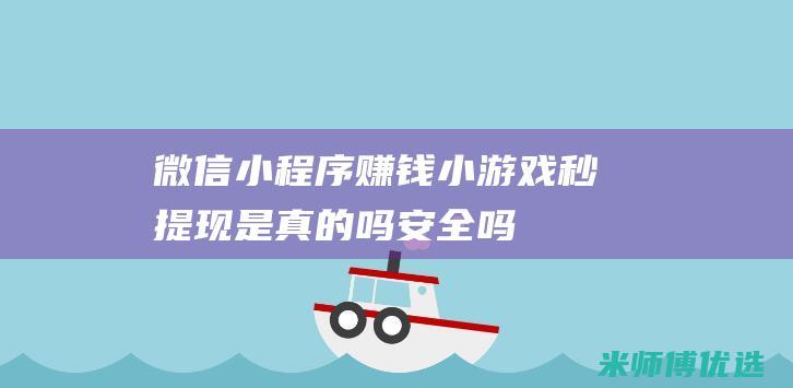 微信小程序赚钱小游戏秒提现是真的吗安全吗