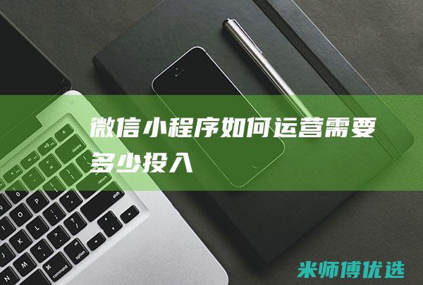 微信小程序如何运营需要多少投入