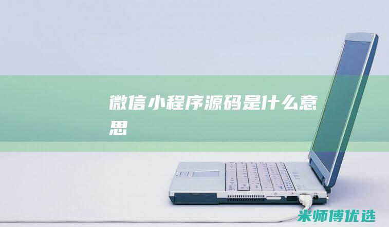 微信小程序源码是什么意思