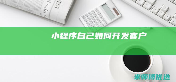 小程序自己如何客户