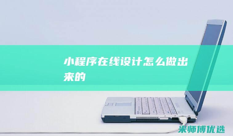 小程序在线设计怎么做出来的