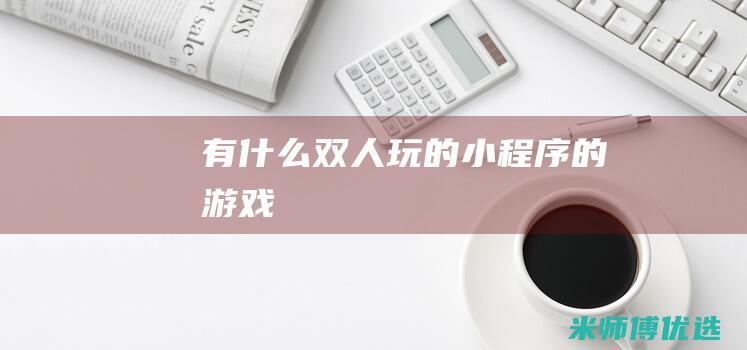 有什么双人玩的的游戏