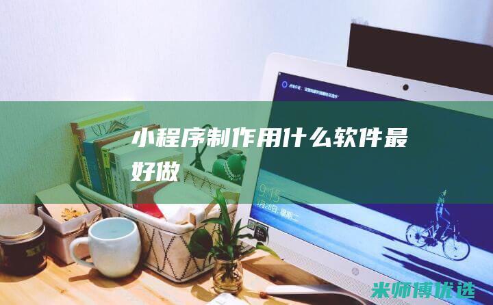 小程序用什么软件最好做