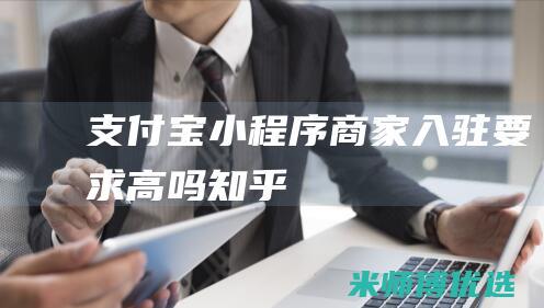 支付宝小程序商家入驻要求高吗知乎